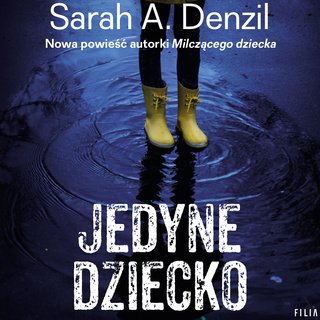 Jedyne dziecko - Sarah A. Denzil - Denzil Sarah A.  - Jedyne dziecko czyta Paulina Holtz.jpg